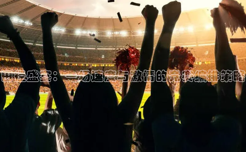 田径盛宴：一场速度与激情的竞赛编排策略